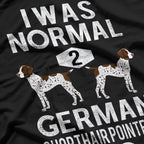 Funny German Shorthair Pointer I Was Normal 2 GSP´S Ago T-Shirt