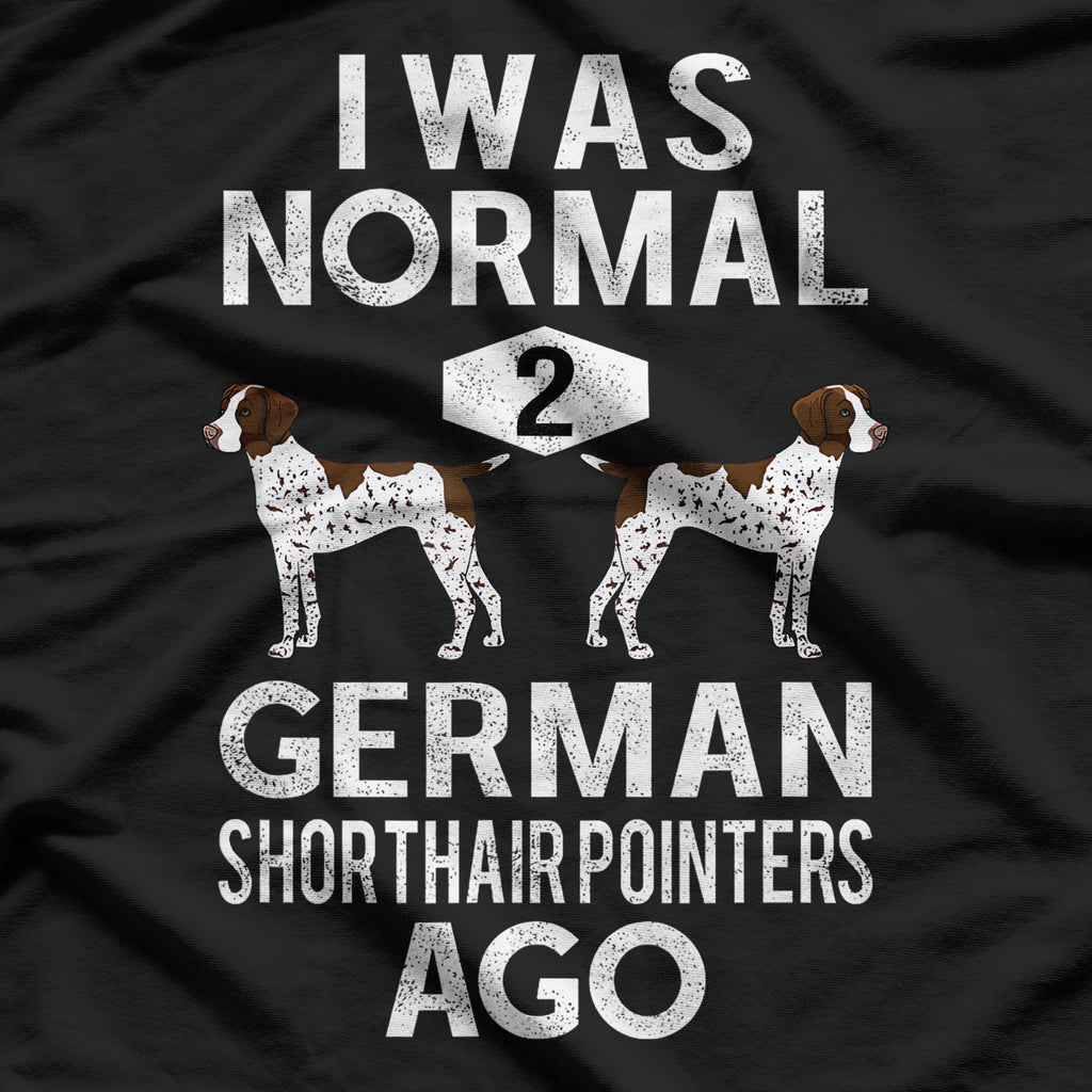 Funny German Shorthair Pointer I Was Normal 2 GSP´S Ago T-Shirt