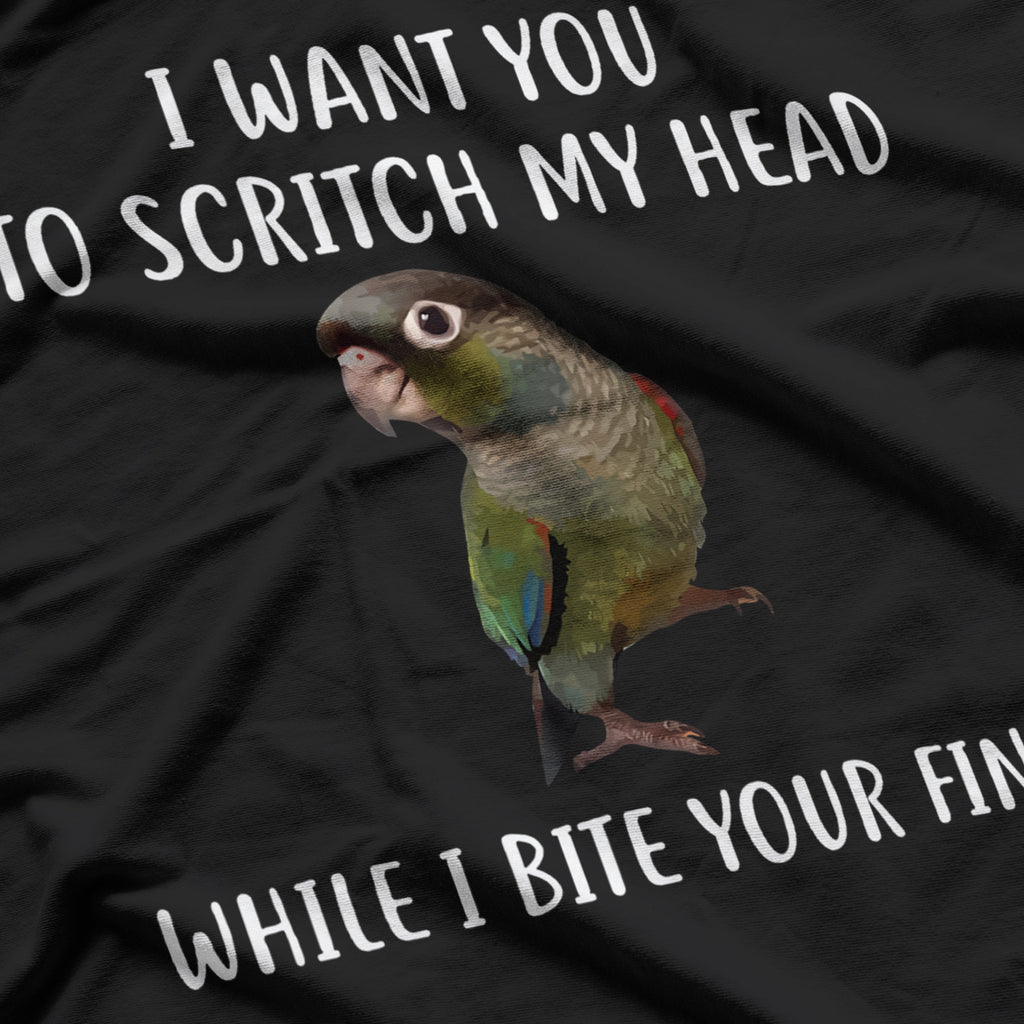 I Want You To Scritch My Head While I Bite Your Finger Bird Green Cheek Conure T-Shirt