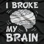I Broke My Brain Concussion Awareness Traumatic Brain Injury T-Shirt