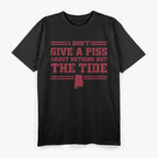 I Don’t Give a Piss About Nothing But The Tide T-Shirt