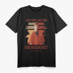 I Eat Guys Like You For Breakfast T-Shirt