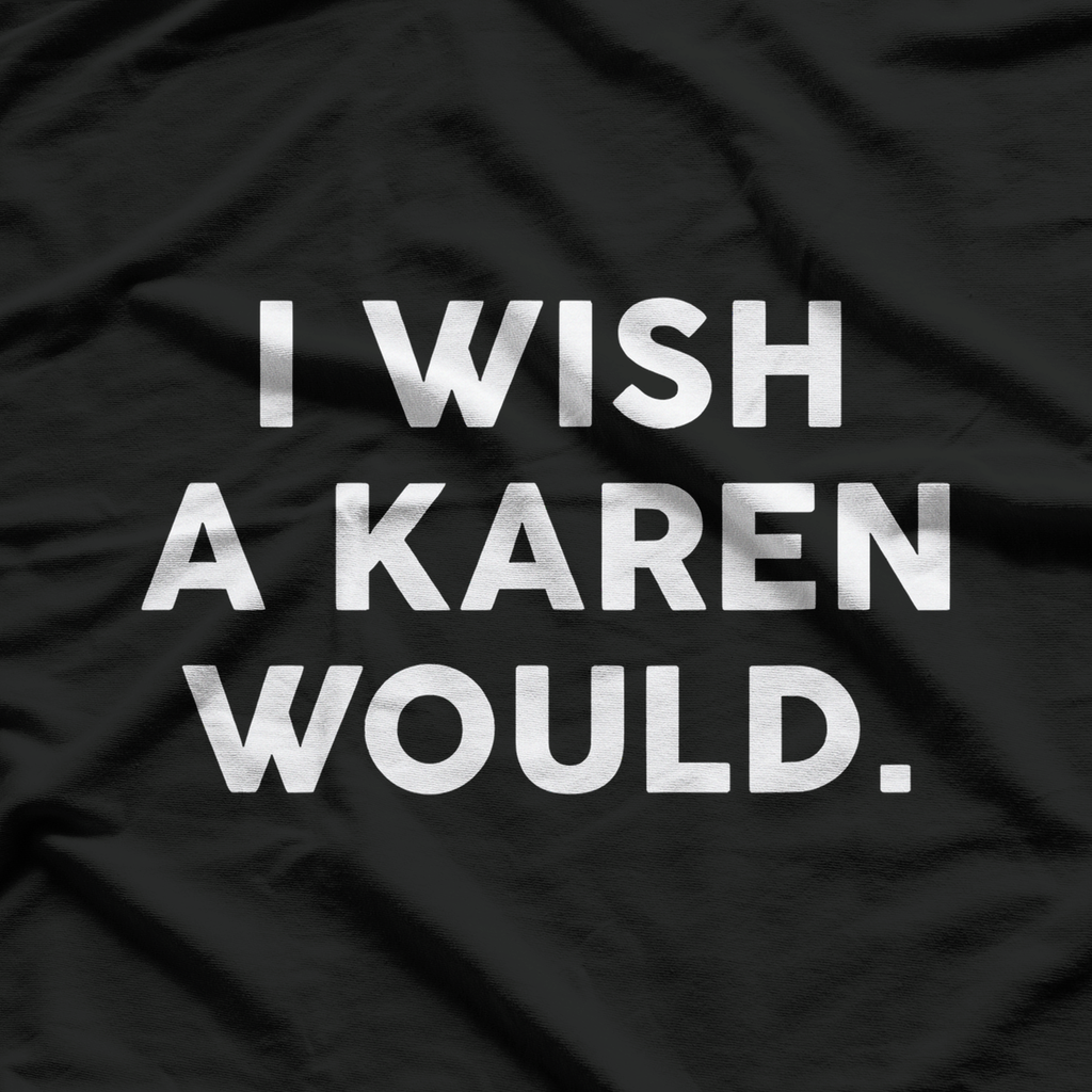 I Wish A Karen Would T-Shirt