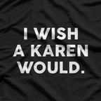 I Wish A Karen Would T-Shirt