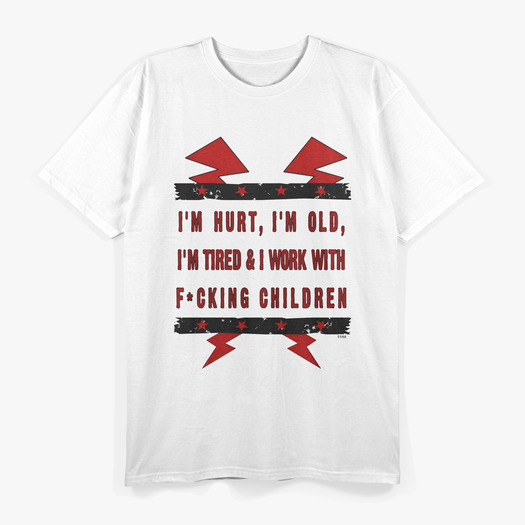 I'm Hurt, I'm Old, I'm Tired & Work With F*Cking Children Letter Quotes T-Shirt