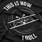This Is How I Roll Pilot Gift Aircraft Biplane Aerobatics T-Shirt