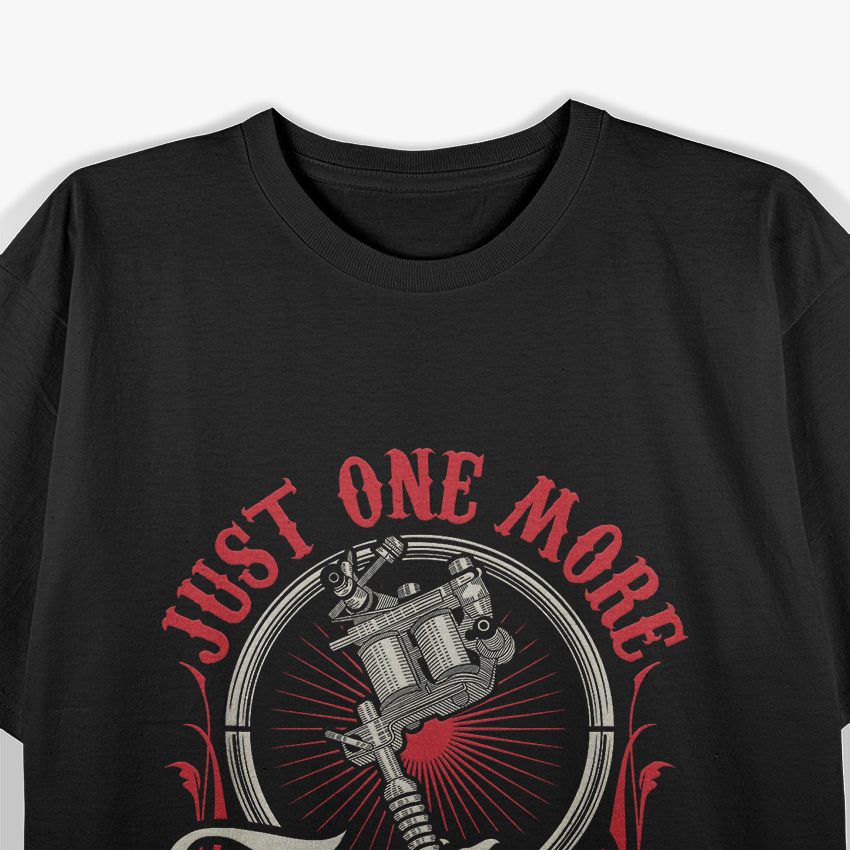 Just One More Tattoo I Promise Job T-Shirt