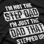 I'm Not the Step Dad, I'm the Dad That Stepped Up T-Shirt