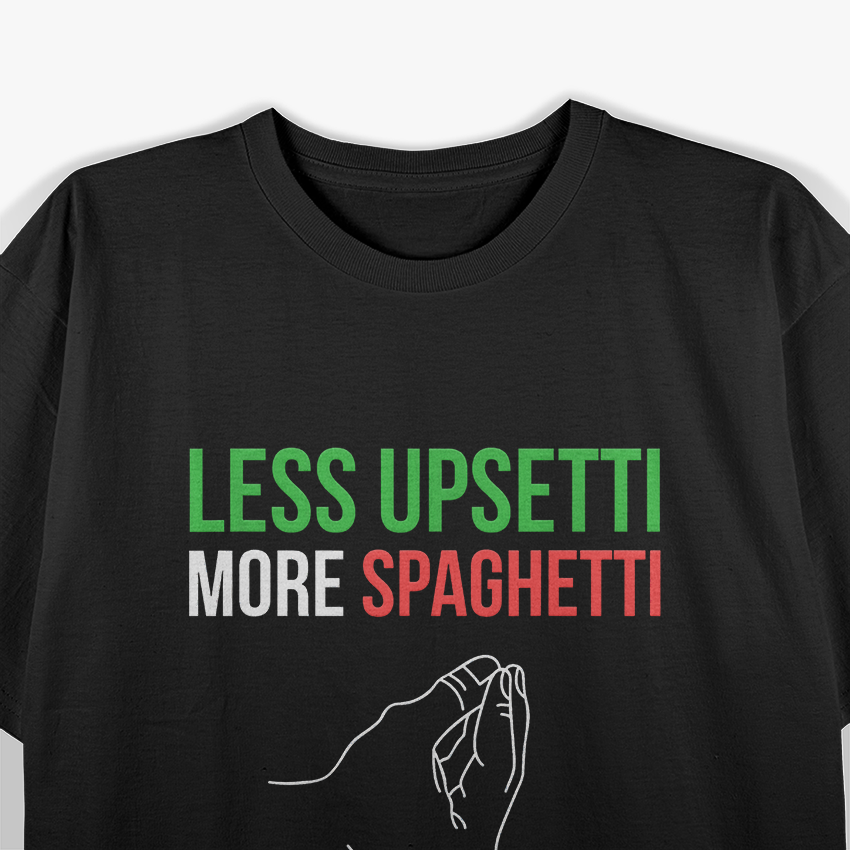 Less Upsetti, More Spaghetti - Funny Italian Quote T-Shirt