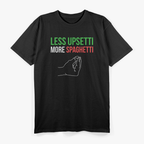 Less Upsetti, More Spaghetti - Funny Italian Quote T-Shirt