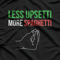 Less Upsetti, More Spaghetti - Funny Italian Quote T-Shirt