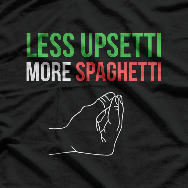 Less Upsetti, More Spaghetti - Funny Italian Quote T-Shirt