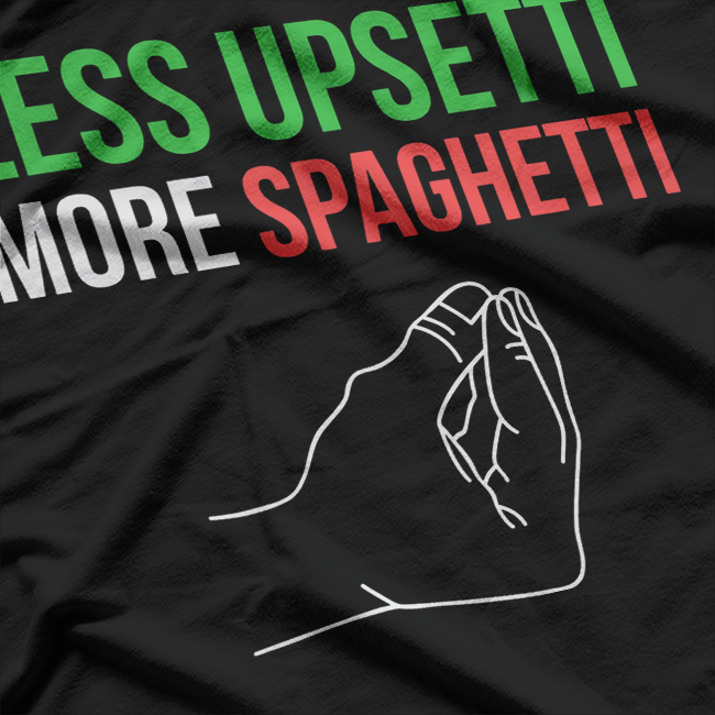 Less Upsetti, More Spaghetti - Funny Italian Quote T-Shirt