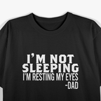 I’m Not Sleeping, Just Resting My Eyes – Funny Dad T-Shirt