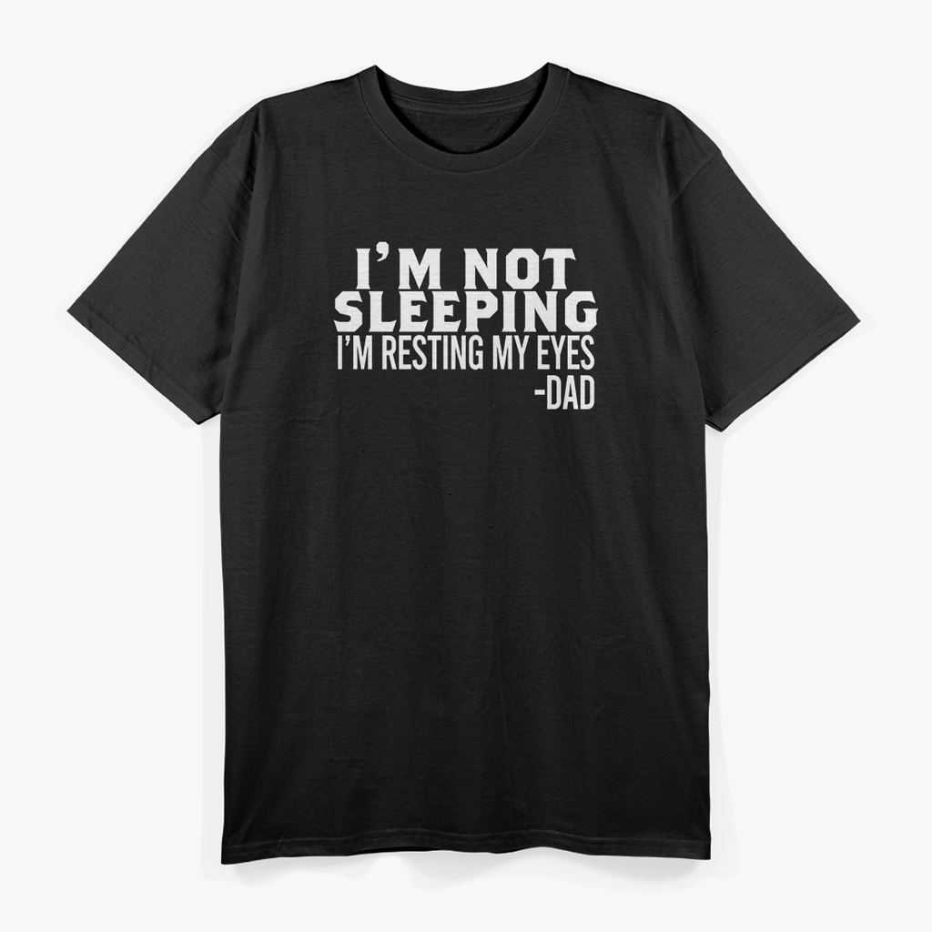 I’m Not Sleeping, Just Resting My Eyes – Funny Dad T-Shirt