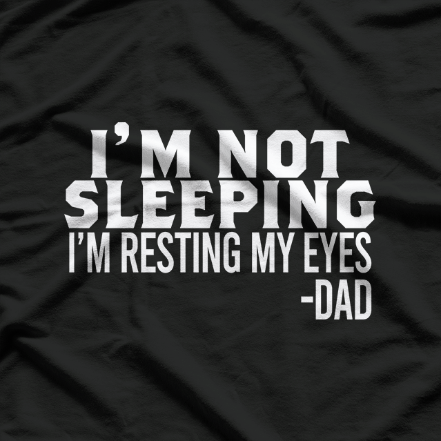 I’m Not Sleeping, Just Resting My Eyes – Funny Dad T-Shirt
