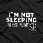 I’m Not Sleeping, Just Resting My Eyes – Funny Dad T-Shirt