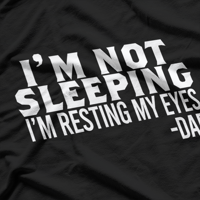 I’m Not Sleeping, Just Resting My Eyes – Funny Dad T-Shirt