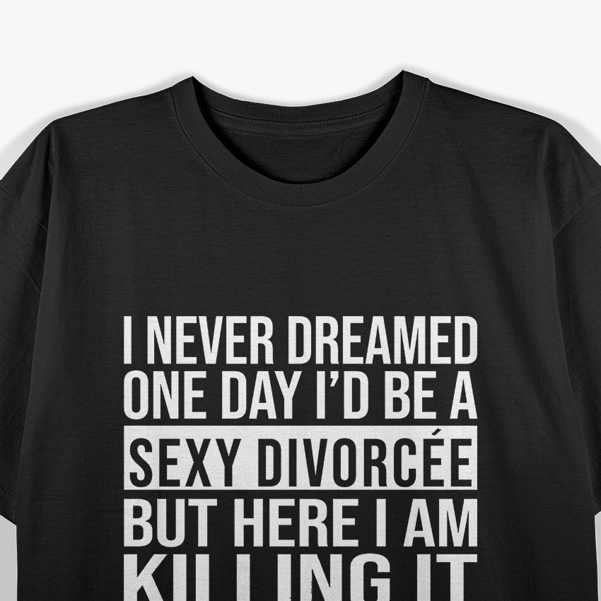 Sexy Divorcee Divorced Funny Sarcastic I Never Dreamed T-Shirt