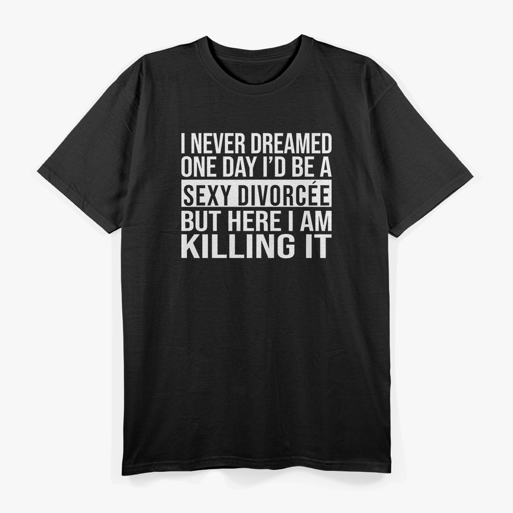 Sexy Divorcee Divorced Funny Sarcastic I Never Dreamed T-Shirt