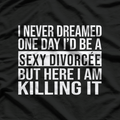 Sexy Divorcee Divorced Funny Sarcastic I Never Dreamed T-Shirt