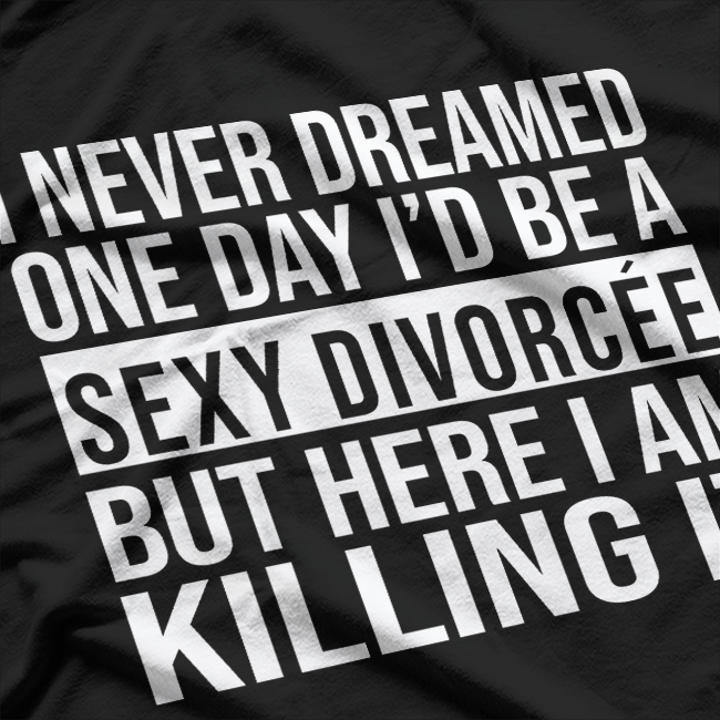 Sexy Divorcee Divorced Funny Sarcastic I Never Dreamed T-Shirt