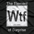 WTF: The Element of Surprise T-Shirt