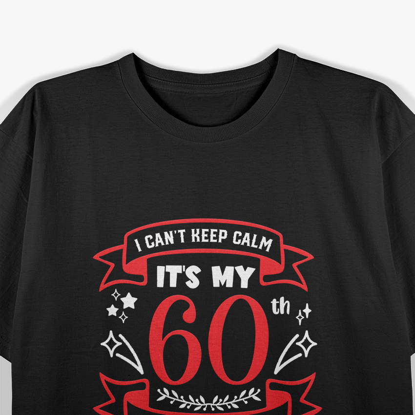 I Can’t Keep Calm, It’s My 60th Birthday T-Shirt