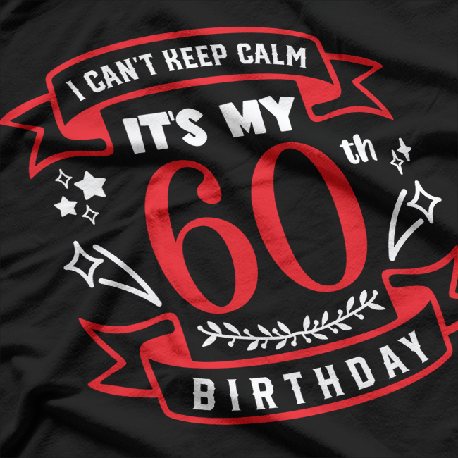 I Can’t Keep Calm, It’s My 60th Birthday T-Shirt