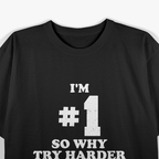 I'm Number One, So Why Try Harder - Funny Confidence T-Shirt