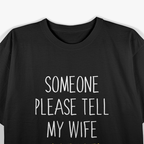 Someone Please Tell My Wife… – Funny Husband Joke T-Shirt