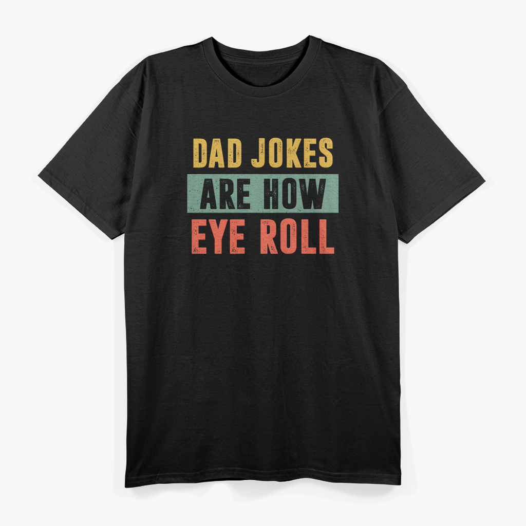 Dad Jokes Are How Eye Roll – Hilarious Father’s Day T-Shirt