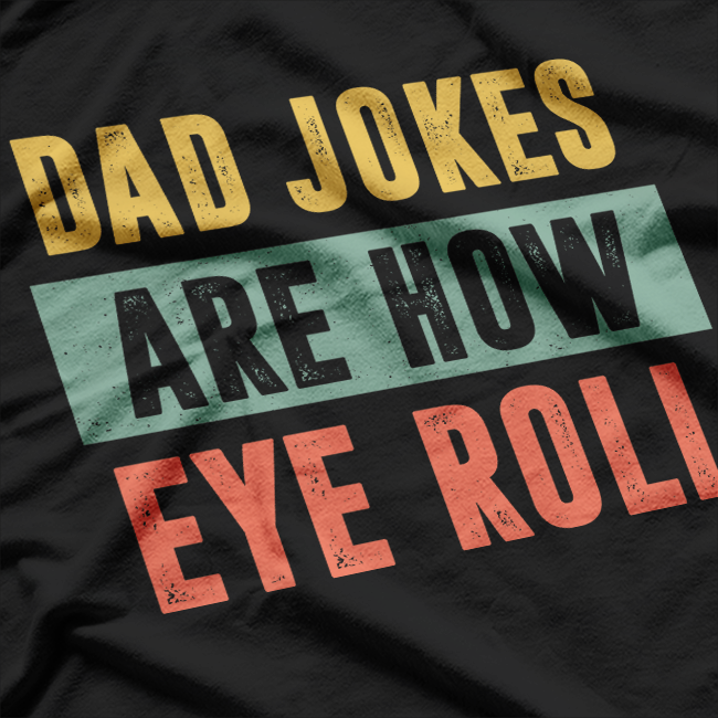 Dad Jokes Are How Eye Roll – Hilarious Father’s Day T-Shirt