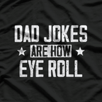 Dad Jokes Are How Eye Roll: Funny Pun T-Shirt