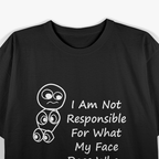 Not Responsible For What My Face Does When You Talk - Funny Reaction T-Shirt