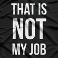 That Is Not My Job Funny T-Shirt
