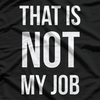 That Is Not My Job Funny T-Shirt