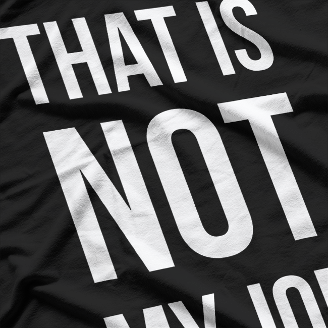 That Is Not My Job Funny T-Shirt