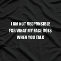 I Am Not Responsible for What My Face Does When You Talk T-Shirt