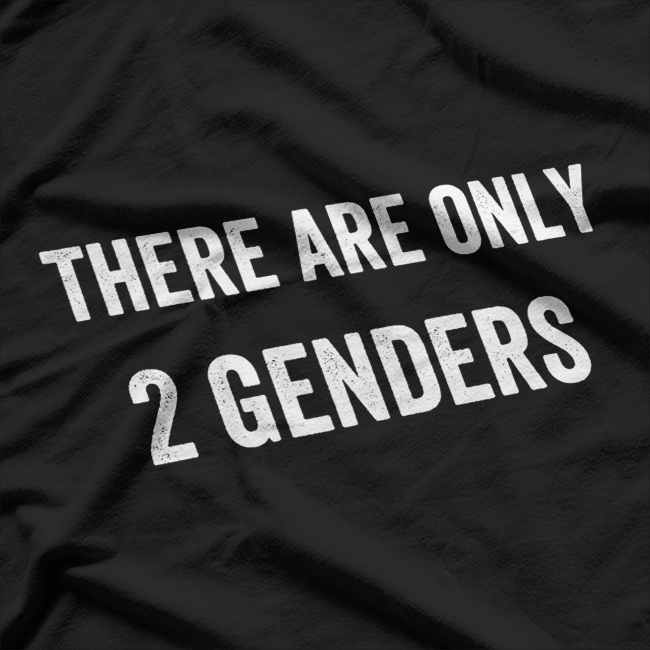 There Are Only 2 Genders – Funny Political Statement T-Shirt