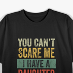 You Can’t Scare Me, I Have a Daughter – Funny Dad Life T-Shirt