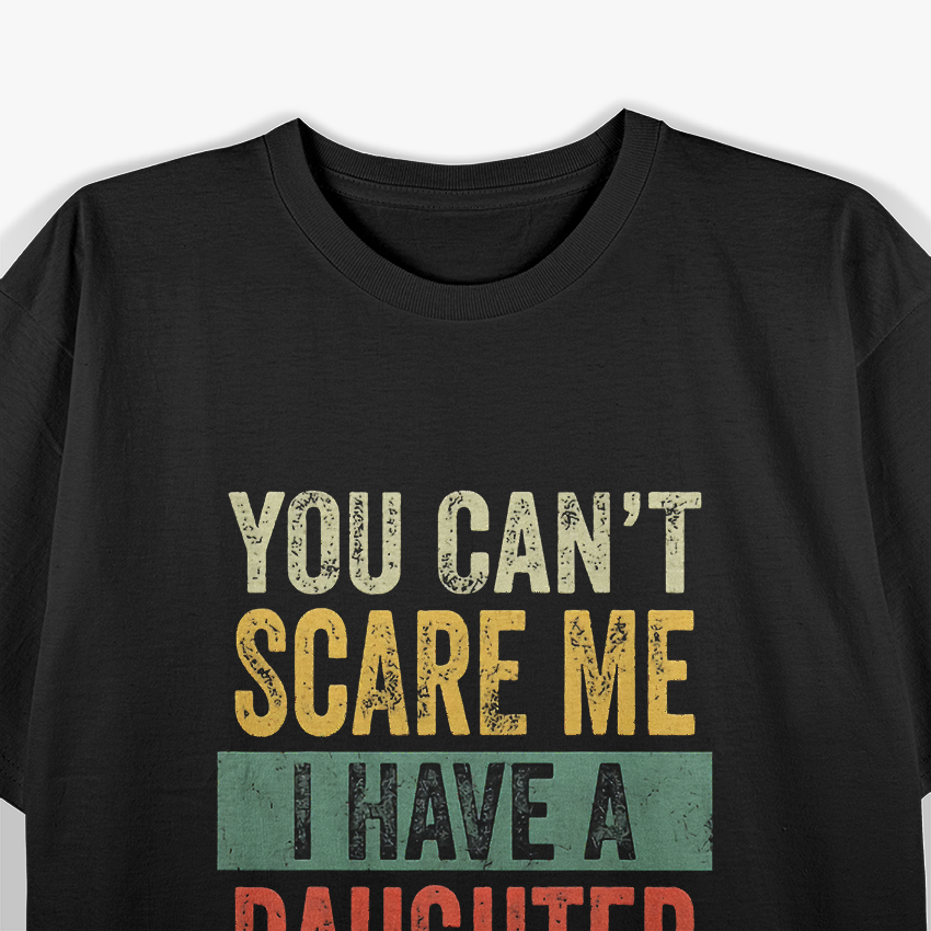 You Can’t Scare Me, I Have a Daughter – Funny Dad Life T-Shirt