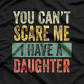 You Can’t Scare Me, I Have a Daughter – Funny Dad Life T-Shirt