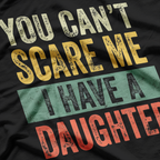 You Can’t Scare Me, I Have a Daughter – Funny Dad Life T-Shirt