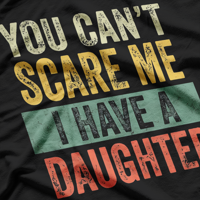 You Can’t Scare Me, I Have a Daughter – Funny Dad Life T-Shirt
