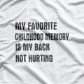 My Favorite Childhood Memory: When My Back Didn’t Hurt T-Shirt
