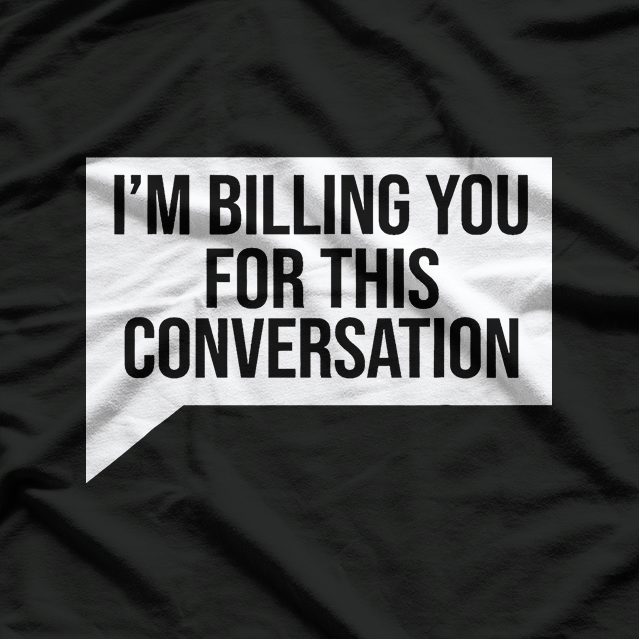 Funny Lawyer I'm Billing You For This Converstion T-Shirt