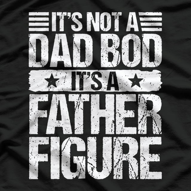 It’s Not a Dad Bod, It’s a Father Figure – Funny Father’s Day T-Shirt
