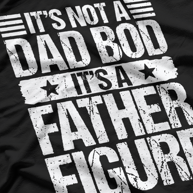 It’s Not a Dad Bod, It’s a Father Figure – Funny Father’s Day T-Shirt