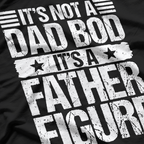 It’s Not a Dad Bod, It’s a Father Figure – Funny Father’s Day T-Shirt